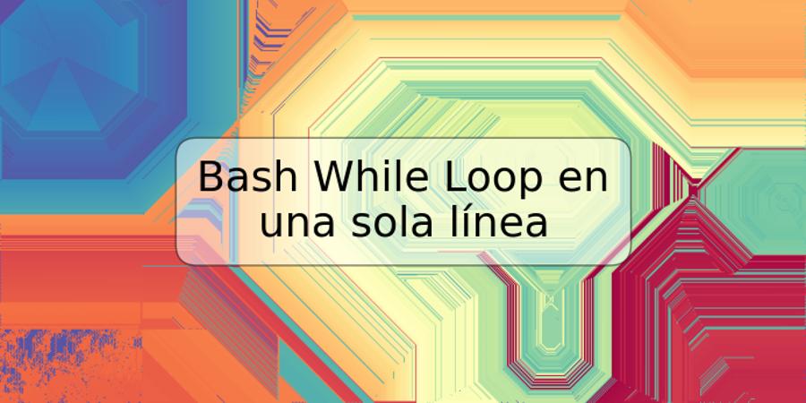 Bash While Loop en una sola línea