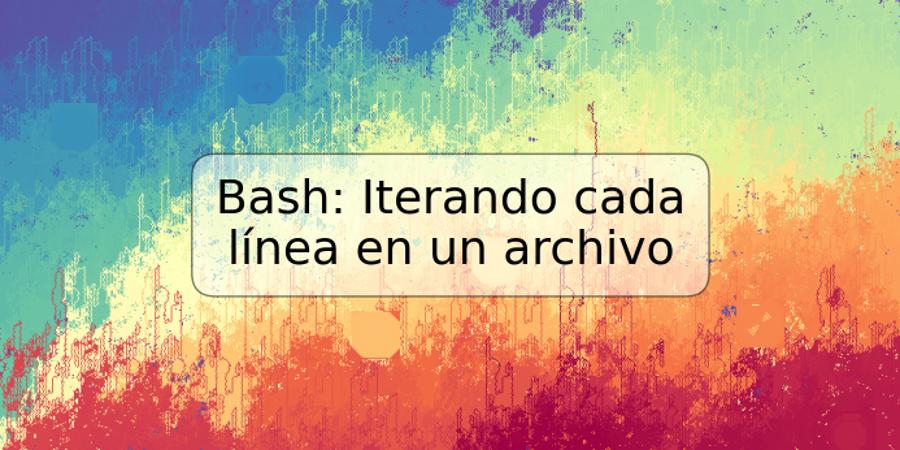 Bash: Iterando cada línea en un archivo