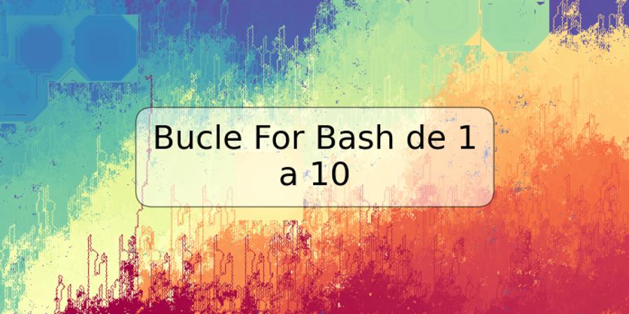 Bucle For Bash de 1 a 10