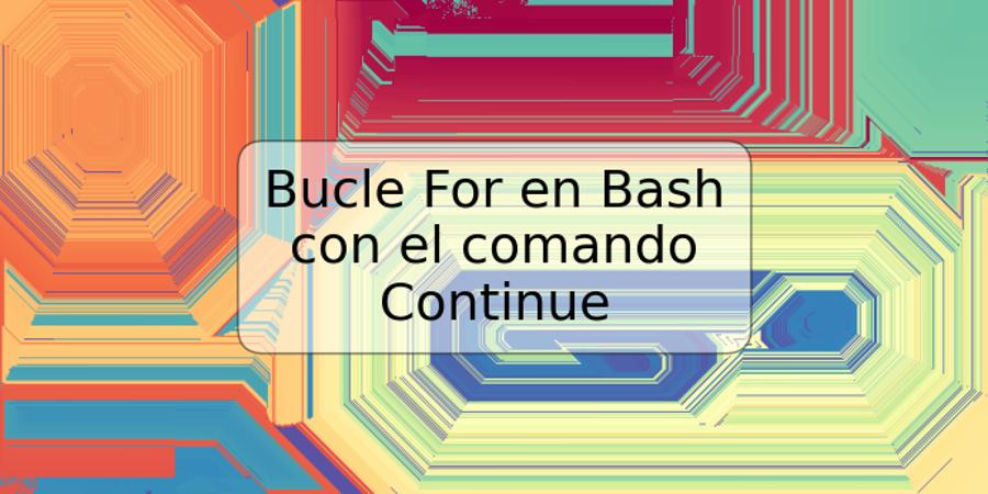 Bucle For en Bash con el comando Continue