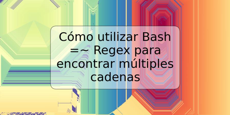 Cómo utilizar Bash =~ Regex para encontrar múltiples cadenas