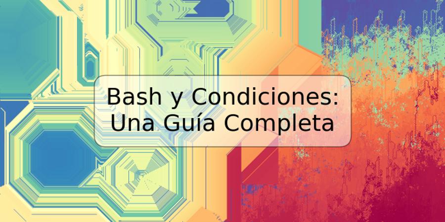 Bash y Condiciones: Una Guía Completa