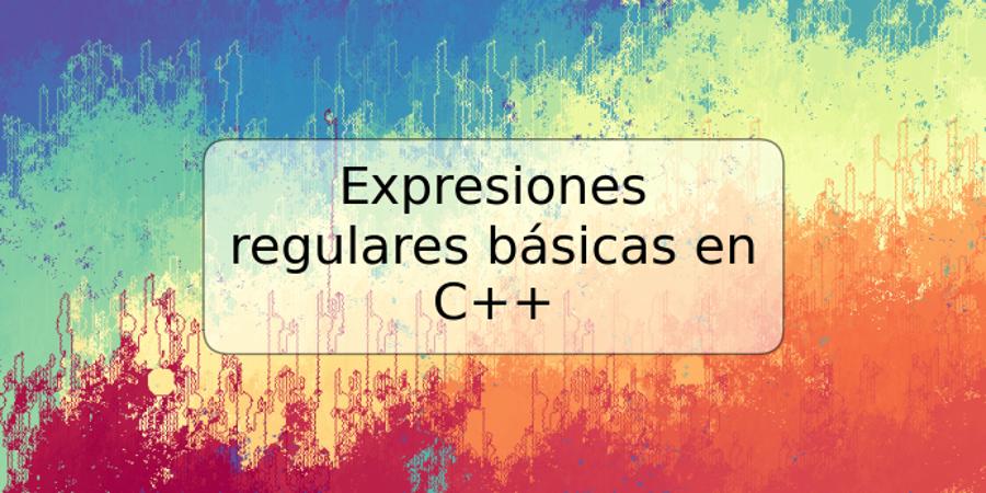 Expresiones regulares básicas en C++