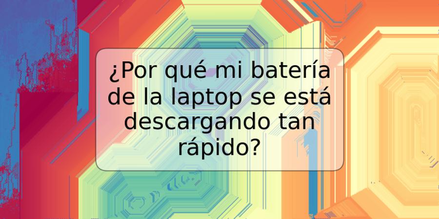 ¿Por qué mi batería de la laptop se está descargando tan rápido?