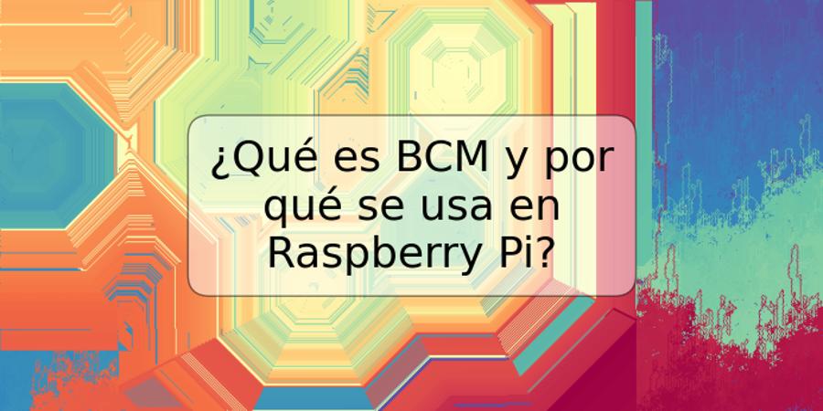 ¿Qué es BCM y por qué se usa en Raspberry Pi?