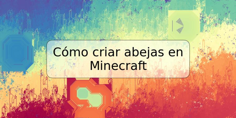 Cómo criar abejas en Minecraft