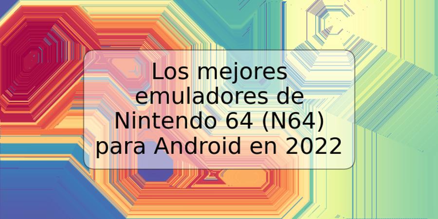 Los mejores emuladores de Nintendo 64 (N64) para Android en 2022