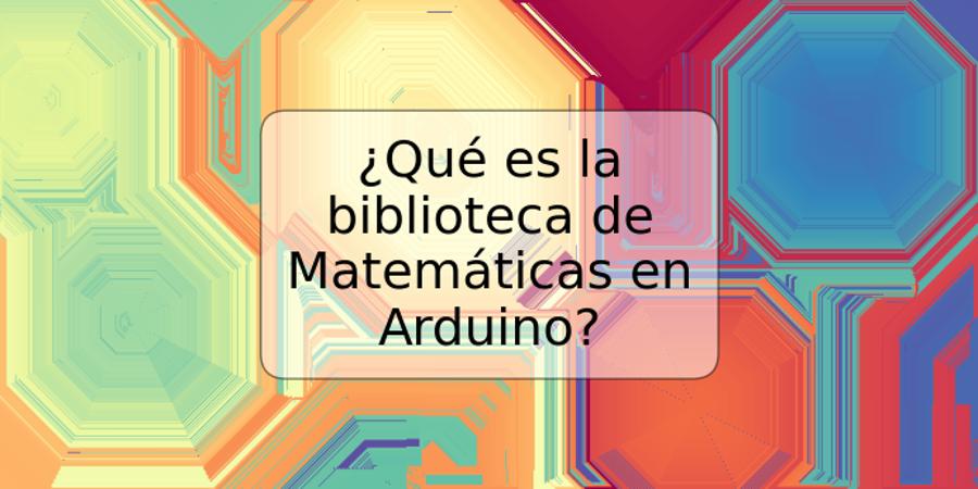 ¿Qué es la biblioteca de Matemáticas en Arduino?