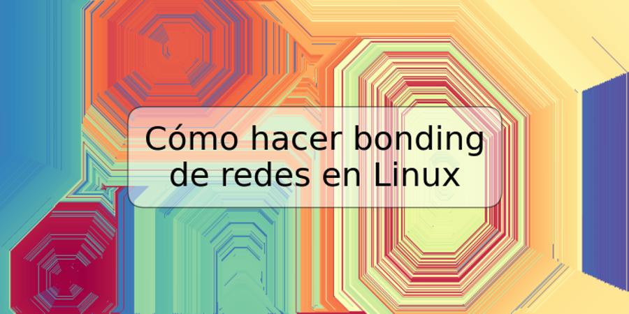 Cómo hacer bonding de redes en Linux