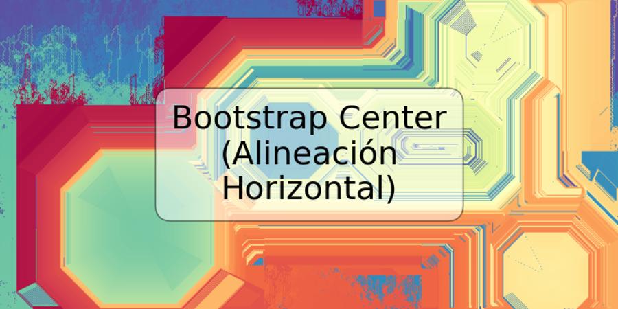 Bootstrap Center (Alineación Horizontal)