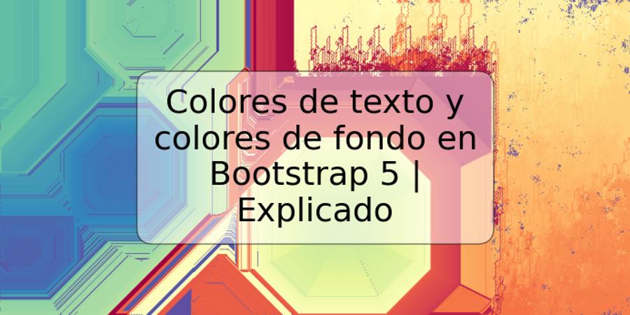 Colores de texto y colores de fondo en Bootstrap 5 | Explicado