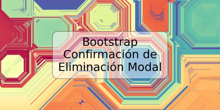 Bootstrap Confirmación de Eliminación Modal