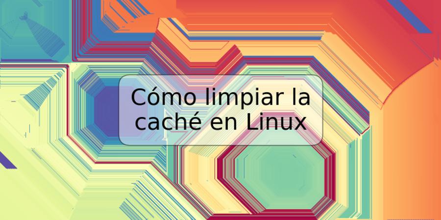 Cómo limpiar la caché en Linux