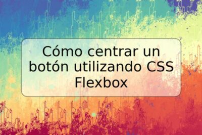 Cómo centrar un botón utilizando CSS Flexbox