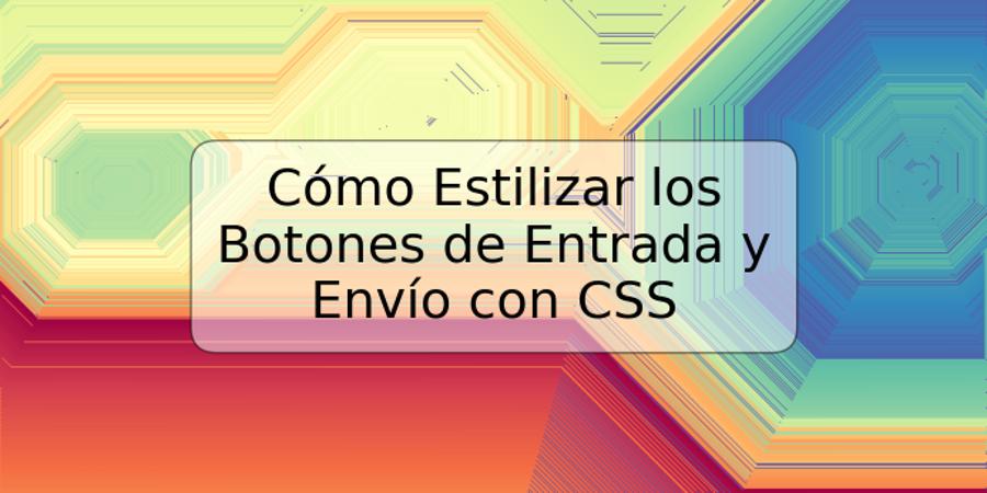 Cómo Estilizar los Botones de Entrada y Envío con CSS