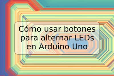 Cómo usar botones para alternar LEDs en Arduino Uno