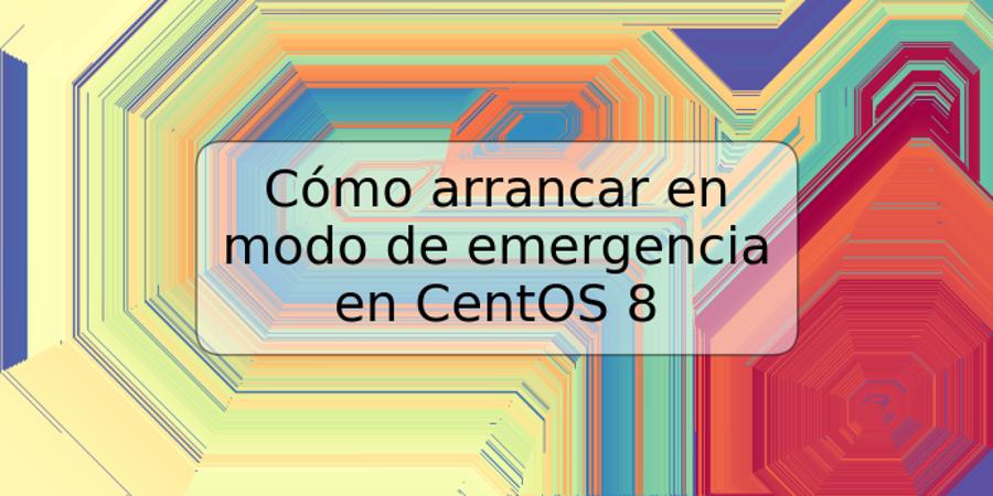 Cómo arrancar en modo de emergencia en CentOS 8