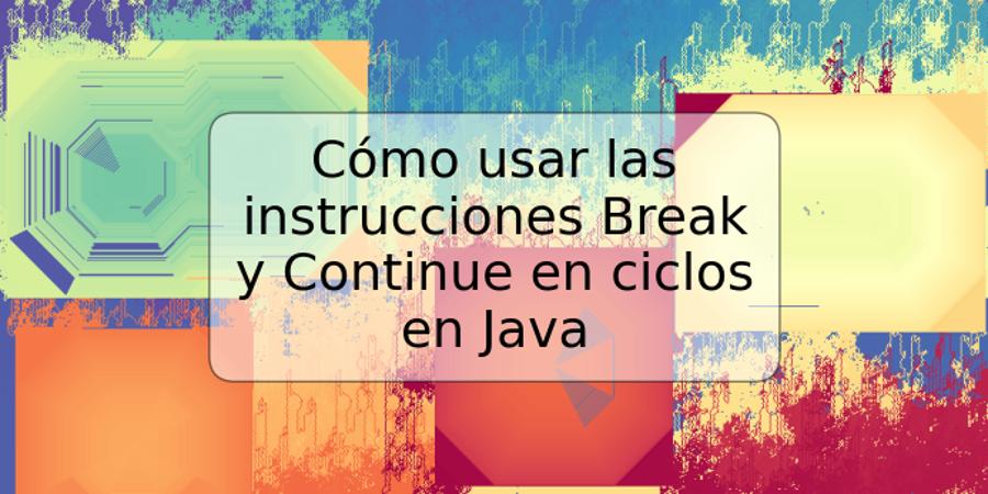 Cómo usar las instrucciones Break y Continue en ciclos en Java