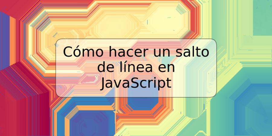 Cómo hacer un salto de línea en JavaScript