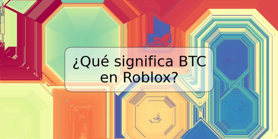 ¿Qué significa BTC en Roblox?