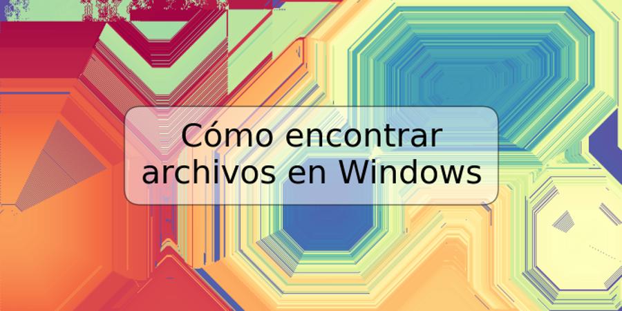 Cómo encontrar archivos en Windows