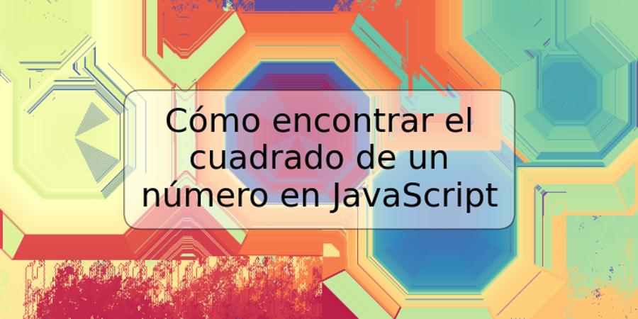 Cómo encontrar el cuadrado de un número en JavaScript