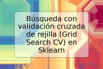 Búsqueda con validación cruzada de rejilla (Grid Search CV) en Sklearn