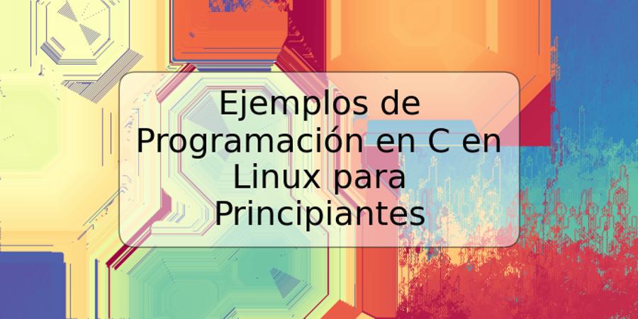 Ejemplos de Programación en C en Linux para Principiantes