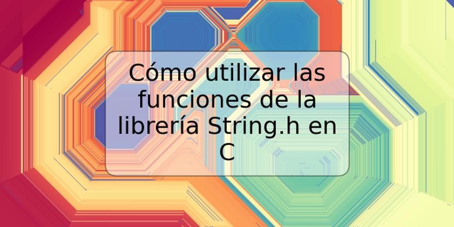 Cómo utilizar las funciones de la librería String.h en C