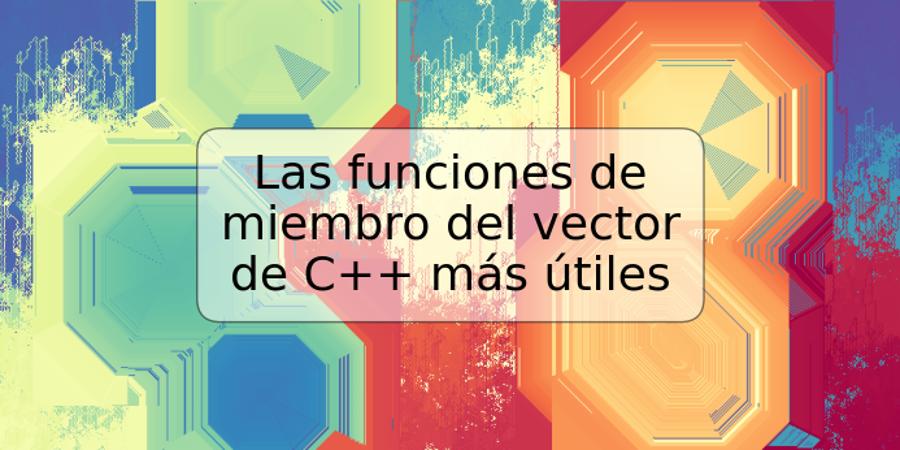 Las funciones de miembro del vector de C++ más útiles