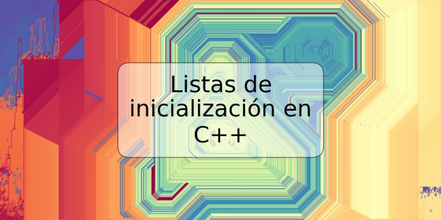 Listas de inicialización en C++