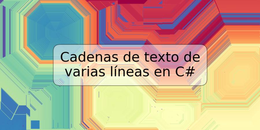 Cadenas de texto de varias líneas en C#