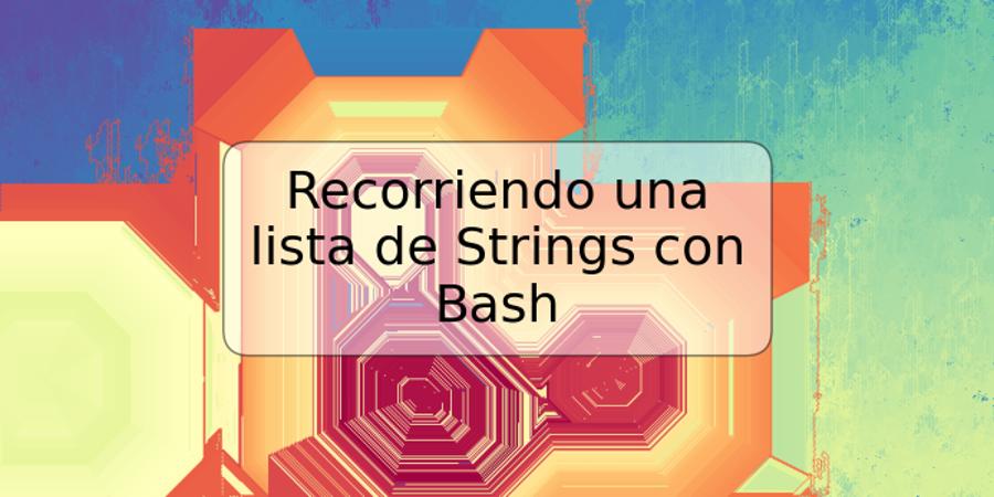 Recorriendo una lista de Strings con Bash