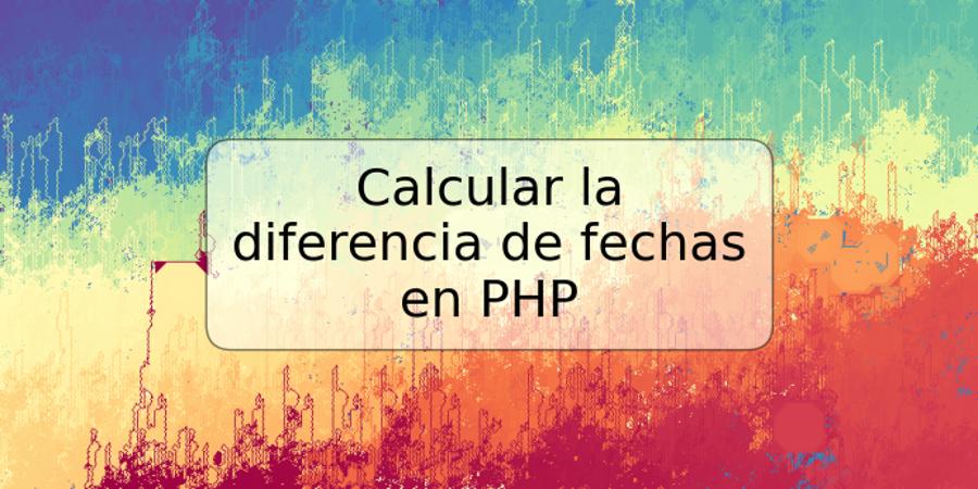 Calcular la diferencia de fechas en PHP