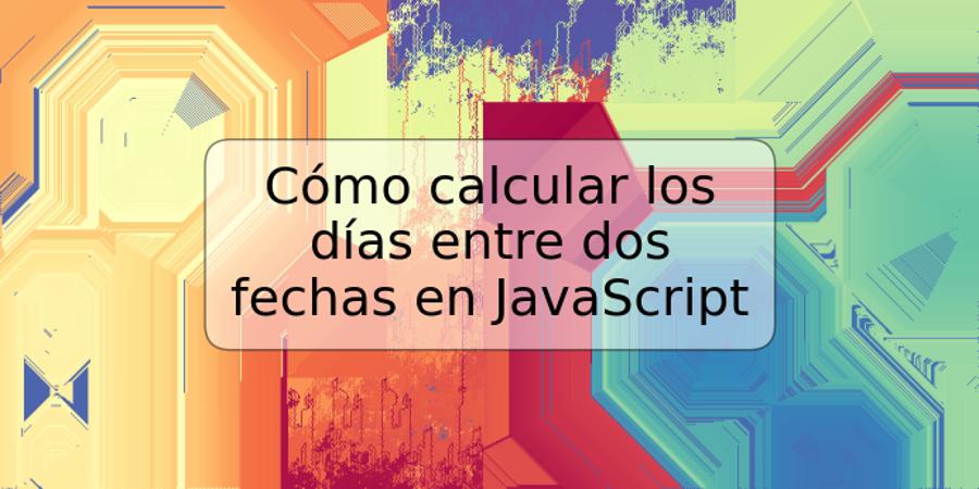 Cómo calcular los días entre dos fechas en JavaScript