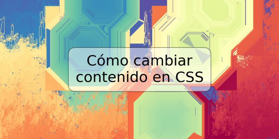 Cómo cambiar contenido en CSS