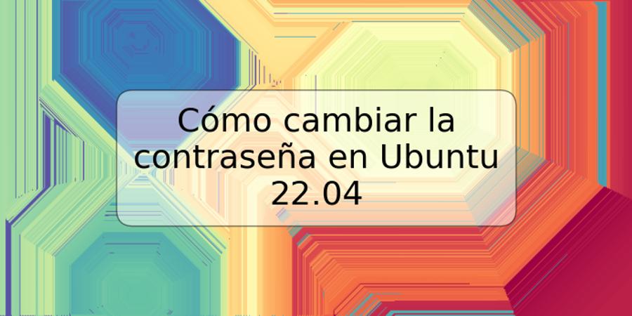 Cómo cambiar la contraseña en Ubuntu 22.04