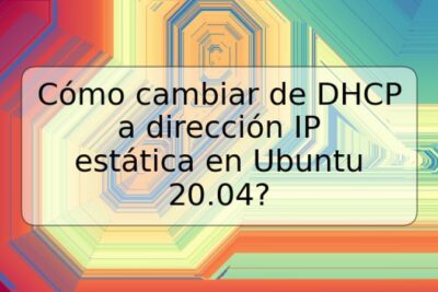 Cómo cambiar de DHCP a dirección IP estática en Ubuntu 20.04?