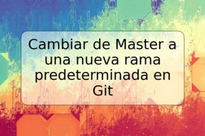 Cambiar de Master a una nueva rama predeterminada en Git