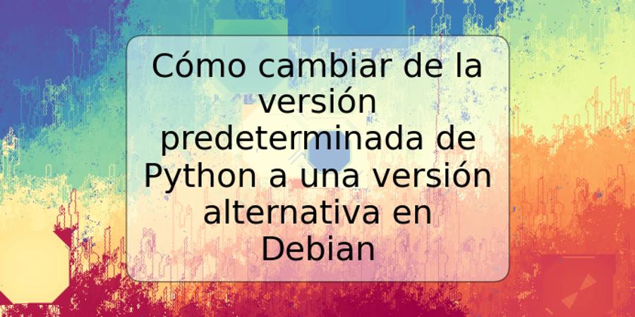 Cómo cambiar de la versión predeterminada de Python a una versión alternativa en Debian