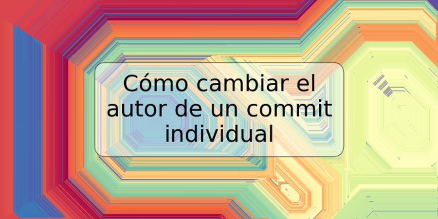 Cómo cambiar el autor de un commit individual