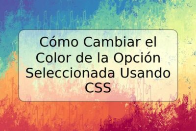 Cómo Cambiar el Color de la Opción Seleccionada Usando CSS