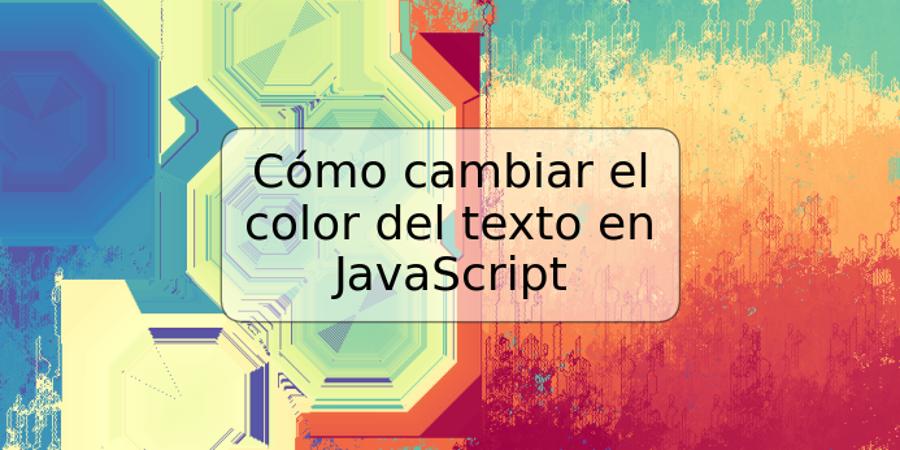 Cómo cambiar el color del texto en JavaScript