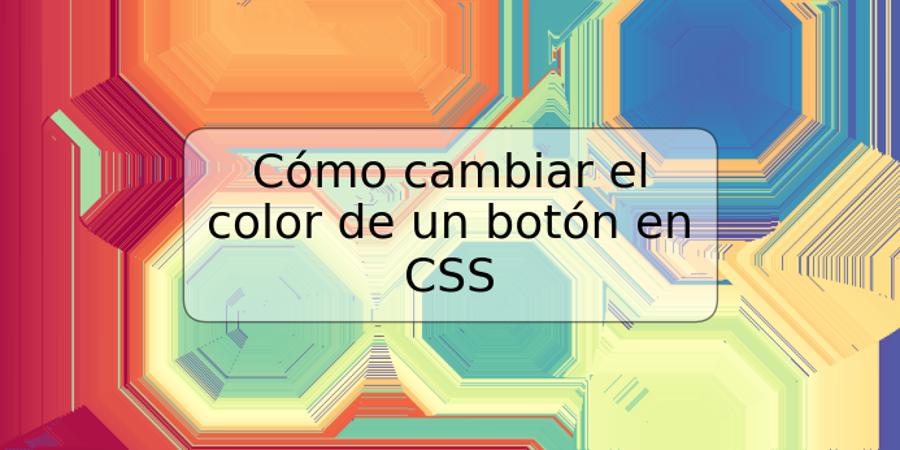 Cómo cambiar el color de un botón en CSS