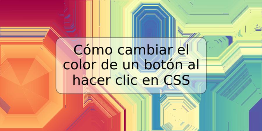 Cómo cambiar el color de un botón al hacer clic en CSS