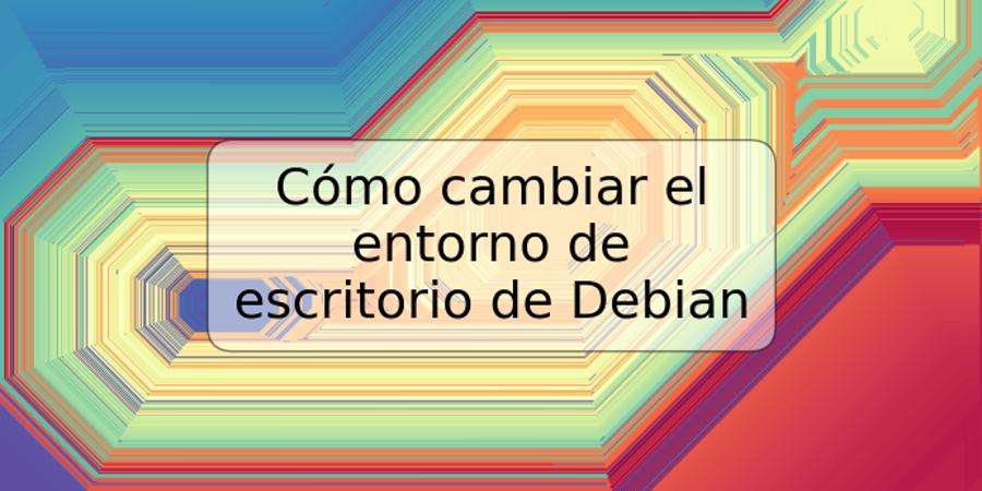 Cómo cambiar el entorno de escritorio de Debian