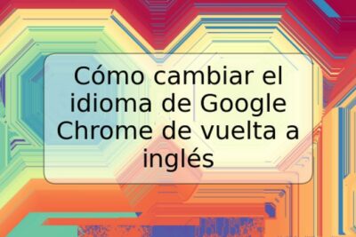 Cómo cambiar el idioma de Google Chrome de vuelta a inglés