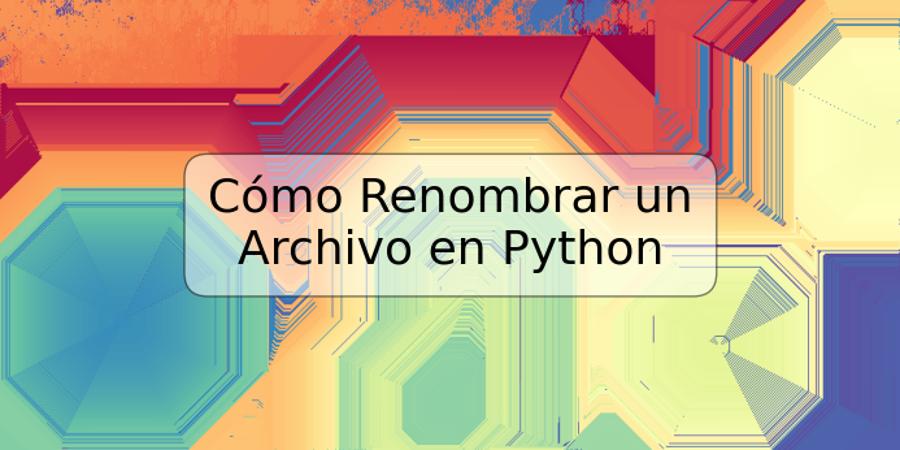 Cómo Renombrar un Archivo en Python