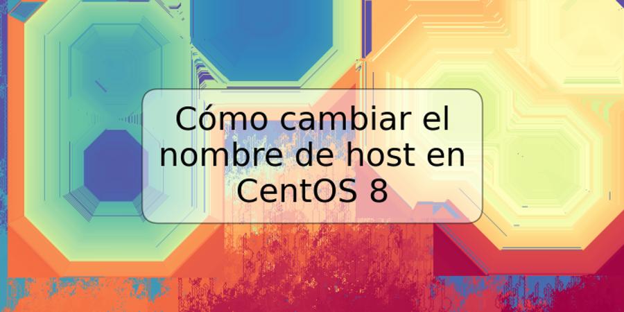 Cómo cambiar el nombre de host en CentOS 8