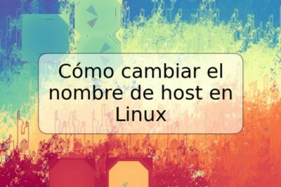 Cómo cambiar el nombre de host en Linux